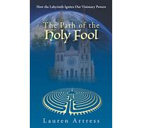The Path of the Holy Fool: How the Labyrinth Ignites Our Visionary Powers