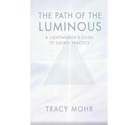 The Path of the Luminous: A Lightworker's Guide to Sacred Practice