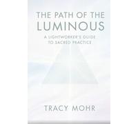 The Path of the Luminous: A Lightworker's Guide to Sacred Practice