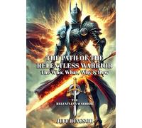 The Path of The Relentless Warrior: The Who, What, Why and How