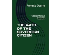 THE PATH OF THE SOVEREIGN CITIZEN: A Geopolitical Analysis of Venezuela's Crisis and a Framework for Transformation (Brave man)