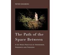 The Path of the Space Between: A Six Week Practice of Awareness, Presence and Freedom