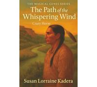 The Path of the Whispery Wind: Crazy Horse (The Magical Genes Series: Stories of Quiet Strength and Wonder)