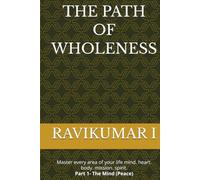 THE PATH OF WHOLENESS: Master every area of your life mind. heart. body. mission. spirit. Part 1- The Mind (Peace)