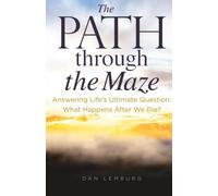 The PATH through the Maze: Answering Life's Ultimate Question: What Happens After We Die?