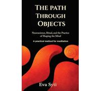 The Path Through The Objects: A practical method for meditation