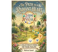 The Path To A Radiant Heart: 5 Gems Of Virtue, A Collection Of Stories For Young Muslims