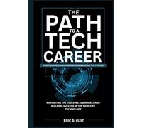 The Path to a Tech Career: Overcoming Challenges and Embracing the Future: Navigating the Evolving Job Market and Building Success in the World of Technology