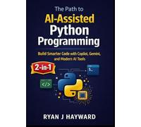 The Path to AI-Assisted Python Programming: Build Smarter Code with Copilot, Gemini, and Modern AI Tools
