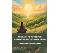 The Path to Authentic Happiness: The Ultimate Guide