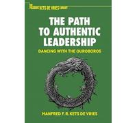 The Path to Authentic Leadership: Dancing with the Ouroboros (The Palgrave Kets de Vries Library)
