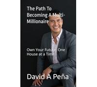The Path To Becoming A Multi-Millionaire: Own Your Future, One House at a Time