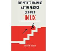 THE PATH TO BECOMING A STAFF PRODUCT DESIGNER IN UX: MASTER ADVANCED UX SKILLS, BUILD STRATEGIC INFLUENCE, AND UNLOCK THE NEXT LEVEL OF YOUR DESIGN CAREER.
