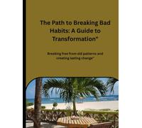 The Path to Breaking Bad Habits: Breaking free from old patterns and creating lasting change"