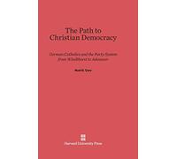 The Path to Christian Democracy: German Catholics and the Party System from Windthorst to Adenauer