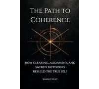 The Path to Coherence: How Clearing, Alignment, and Sacred Tattooing Rebuild the True Self