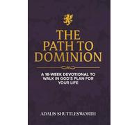 The Path to Dominion: A 16-Week Devotional to Walk in God's Plan for Your Life
