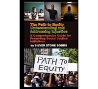 The Path to Equity: Understanding and Addressing Injustice: A Comprehensive Guide for Promoting Social Justice Initiatives