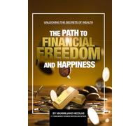 The Path to Financial Freedom and Happiness: Unlocking the Secret of Wealth: Financial freedom ,Wealth creation, Happiness and wealth, Money mindset transformation, Abundance mindset
