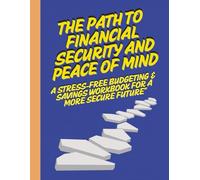The Path to Financial Security and Peace of Mind: A Stress-Free Budgeting & Savings Workbook for a More Secure Future
