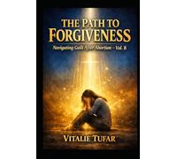 The Path to Forgiveness: Navigating Guilt After Abortion - Vol. 8 (Mending the Family Hearth: Rebuilding Bonds and Faith After Pregnancy Loss)