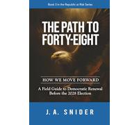 THE PATH TO FORTY-EIGHT : HOW WE MOVE FORWARD: A Field Guide to Democratic Renewal Before the 2028 Election (The Republic at Risk Series)