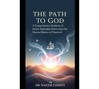 The Path to God: A Comprehensive Synthesis of Islamic Spirituality Drawn from the Classical Masters of Tasawwuf