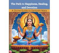 The Path to Happiness, Healing, and Devotion: A Divine Guide to Santoshi Mata