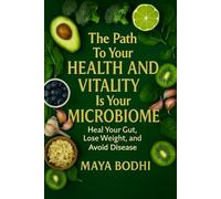The Path to Health and Vitality is Your Microbiome: Heal your gut, lose weight and avoid disease