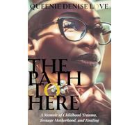 The Path to Here: A Memoir of Childhood Trauma, Teenage Motherhood, and Healing