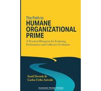 The Path to HUMANE ORGANIZATIONAL PRIME: A Practical Blueprint for Enduring Performance and Collective Evolution