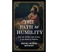 The Path to Humility: How the Hidden Life of Jesus Is the Model of Holiness