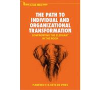 The Path to Individual and Organizational Transformation: Confronting the Elephant in the Room (The Palgrave Kets de Vries Library)