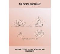 The Path To Inner Peace: A Beginner'S Guide To Yoga, Meditation, And Mindfulness