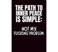 The Path To Inner Peace Is Four Simple Words: Not My Fucking Problem: Funny Blank Notebook | 6x9 Blank Lined Notebook | Funny Office Gift For Co-Workers | Secret Santa | Christmas Stocking Stuffer
