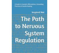 The Path to Nervous System Regulation: A Guide to Somatic Affirmations, Grounding Practices & Gentle Healing