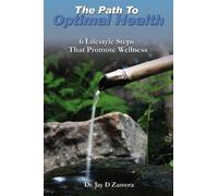 The Path To Optimal Health: 6 Lifestyle Steps That Promote Wellness: Volume 1