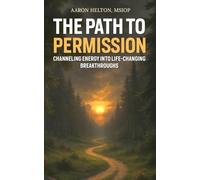 The Path to Permission: Channeling Energy into Life-Changing Breakthroughs