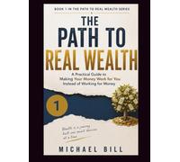 The Path to Real Wealth: A Practical Guide to Making Your Money Work for You Instead of Working for Money (The Path to Real Wealth Series)