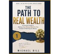 The Path to Real Wealth: A Practical Guide to Making Your Money Work for You Instead of Working for Money (The Path to Real Wealth Series)