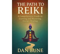 The Path to Reiki: A Comprehensive Guide to Learning and Mastering Energy Healing