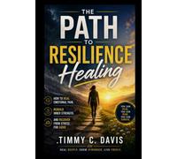 The Path to Resilience Healing: How to Heal Emotional Pain, Rebuild Inner Strength, and Recover from Stress for Good