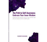 The Path to Self-Awareness: Embrace Your Inner Wisdom: Understand your emotions, learn to trust yourself, align with your purpose and live a fulfilling life.
