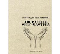 The Path To Self-Mastery: Unlocking your full potential