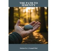 The Path To Serenity: Stoicism For A Tranquil Mind