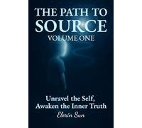THE PATH TO SOURCE: Unravel the Self, Awaken the Inner Truth
