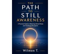 The Path to Still Awareness: A Practical Guide to Reducing Mental Noise and Clarifying Perception