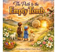 The Path to the Empty Tomb: A Christian Children's Easter Book - Holy Week Bible Story for Kids Ages 3-7, Palm Sunday to Easter Morning
