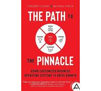 The Path to the Pinnacle: Using Customized Business Operating Systems to Drive Growth (The Pinnacle Series)