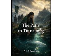 The Path to Tir Na nÓg: A Journey into Ireland’s Mythic Otherworld